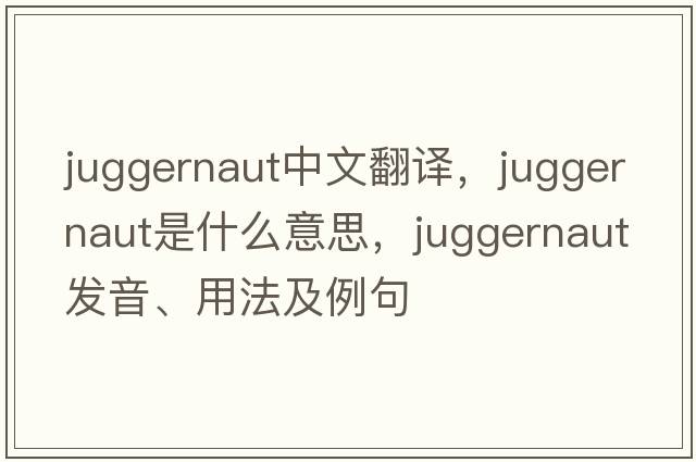 juggernaut中文翻譯，juggernaut是什么意思，juggernaut發(fā)音、用法及例句