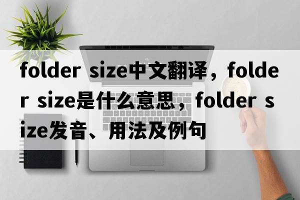 folder size中文翻譯，folder size是什么意思，folder size發(fā)音、用法及例句