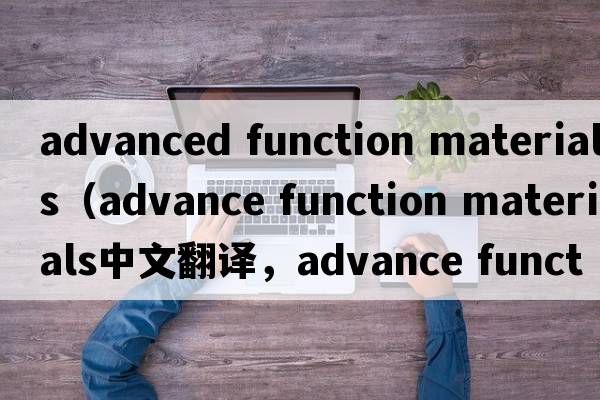 advanced function materials（advance function materials中文翻譯，advance function materials是什么意思，advance f
