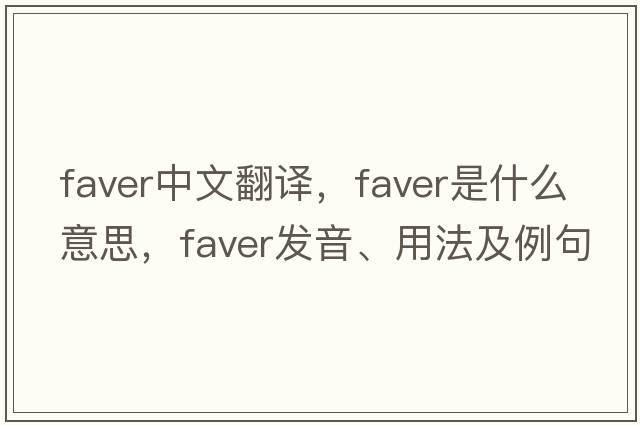 faver中文翻譯，faver是什么意思，faver發(fā)音、用法及例句