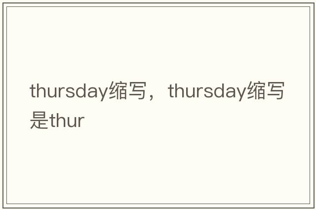 thursday縮寫(xiě)，thursday縮寫(xiě)是thur