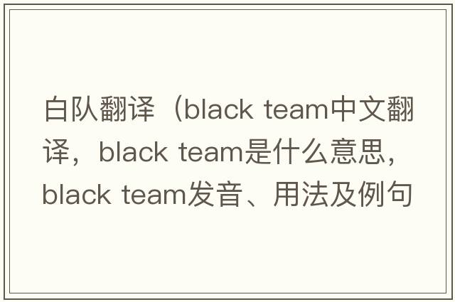 白隊翻譯（black team中文翻譯，black team是什么意思，black team發(fā)音、用法及例句）