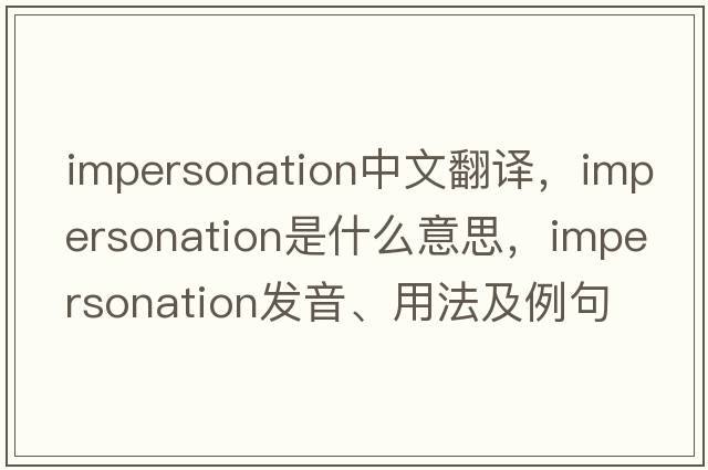 impersonation中文翻譯，impersonation是什么意思，impersonation發(fā)音、用法及例句