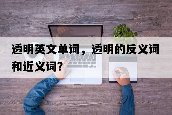 透明英文單詞，透明的反義詞和近義詞？