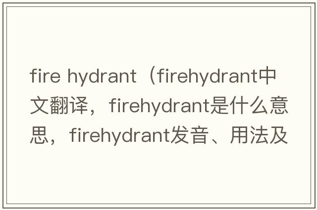 fire hydrant（firehydrant中文翻譯，firehydrant是什么意思，firehydrant發(fā)音、用法及例句）