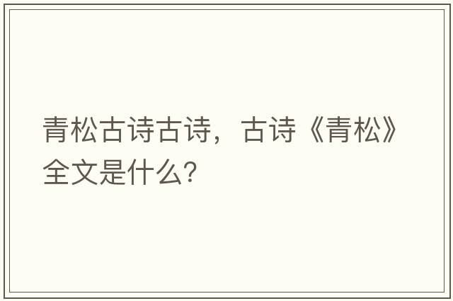 青松古詩(shī)古詩(shī)，古詩(shī)《青松》全文是什么？