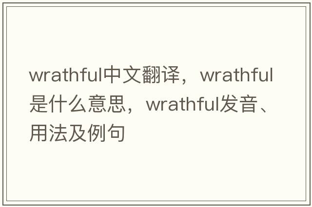 wrathful中文翻譯，wrathful是什么意思，wrathful發(fā)音、用法及例句