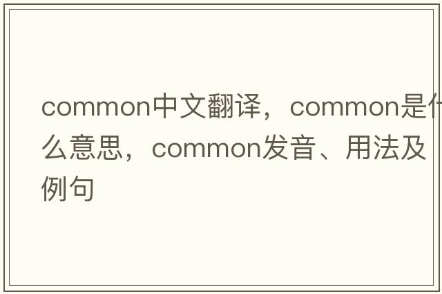 common中文翻譯，common是什么意思，common發(fā)音、用法及例句