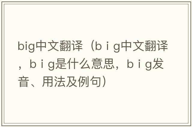 big中文翻譯（b i g中文翻譯，b i g是什么意思，b i g發(fā)音、用法及例句）