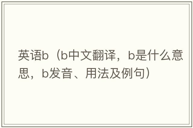 英語(yǔ)b（b中文翻譯，b是什么意思，b發(fā)音、用法及例句）