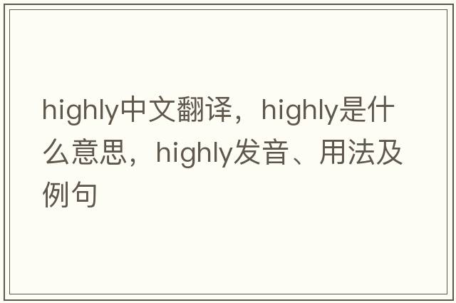 highly中文翻譯，highly是什么意思，highly發(fā)音、用法及例句