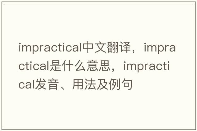 impractical中文翻譯，impractical是什么意思，impractical發(fā)音、用法及例句