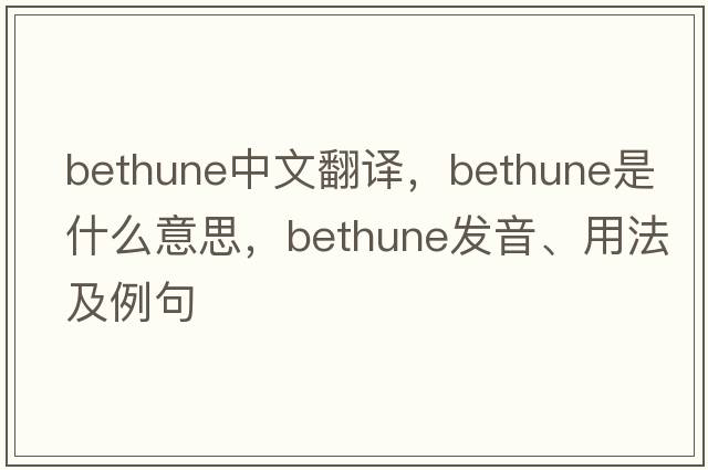 bethune中文翻譯，bethune是什么意思，bethune發(fā)音、用法及例句