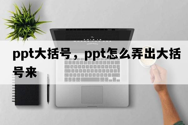 ppt大括號，ppt怎么弄出大括號來(lái)
