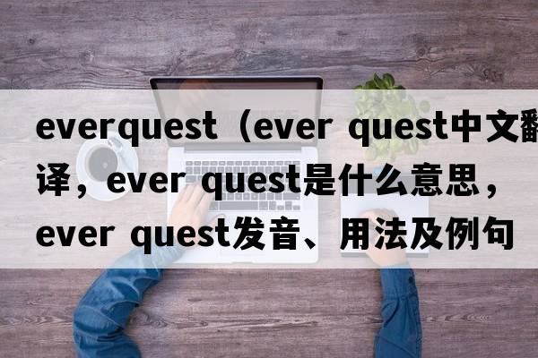 everquest（ever quest中文翻譯，ever quest是什么意思，ever quest發(fā)音、用法及例句）