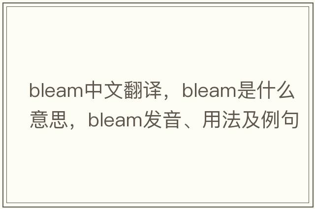 bleam中文翻譯，bleam是什么意思，bleam發(fā)音、用法及例句