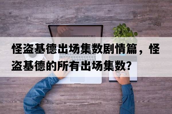 怪盜基德出場(chǎng)集數劇情篇，怪盜基德的所有出場(chǎng)集數？