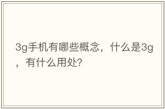 3g手機有哪些概念，什么是3G，有什么用處？