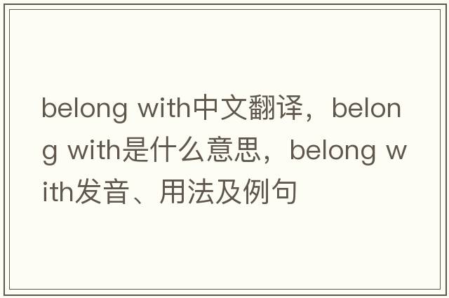 belong with中文翻譯，belong with是什么意思，belong with發(fā)音、用法及例句