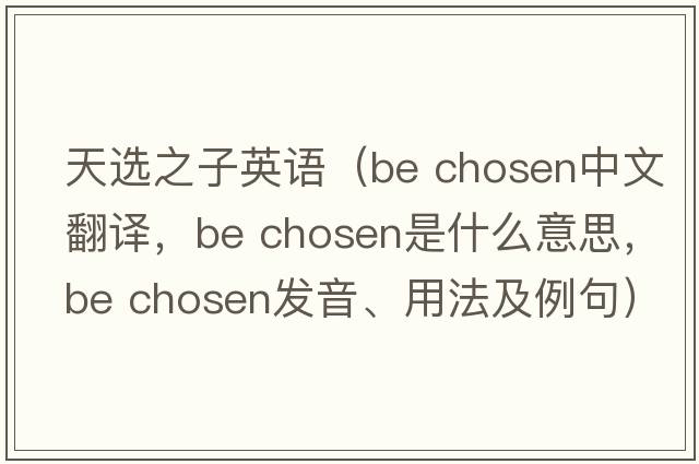 天選之子英語(yǔ)（be chosen中文翻譯，be chosen是什么意思，be chosen發(fā)音、用法及例句）