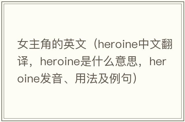 女主角的英文（heroine中文翻譯，heroine是什么意思，heroine發(fā)音、用法及例句）