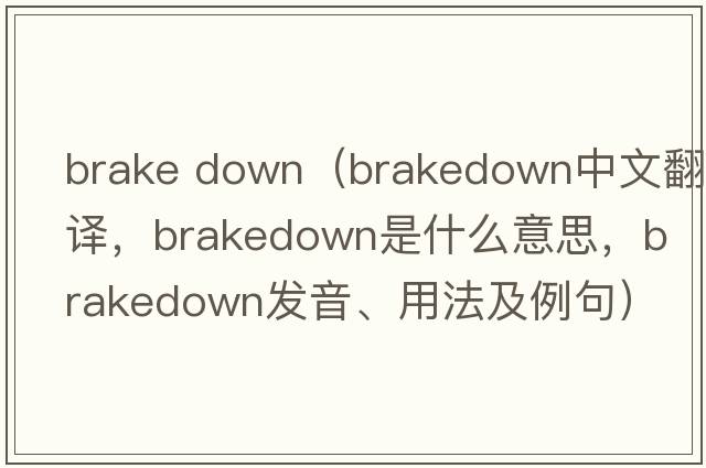 brake down（brakedown中文翻譯，brakedown是什么意思，brakedown發(fā)音、用法及例句）