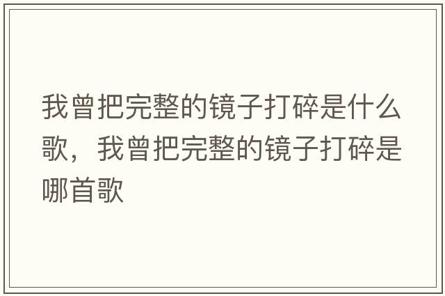 我曾把完整的鏡子打碎是什么歌，我曾把完整的鏡子打碎是哪首歌