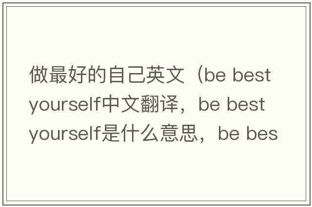 做最好的自己英文（be best yourself中文翻譯，be best yourself是什么意思，be best yourself發(fā)音、用法及例句）