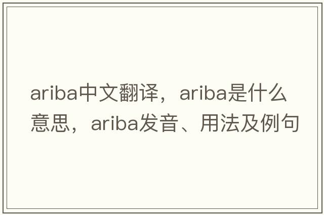 ariba中文翻譯，ariba是什么意思，ariba發(fā)音、用法及例句