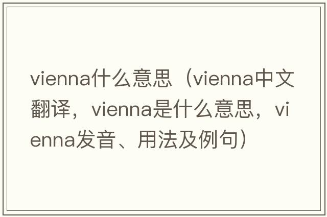 vienna什么意思（Vienna中文翻譯，Vienna是什么意思，Vienna發(fā)音、用法及例句）