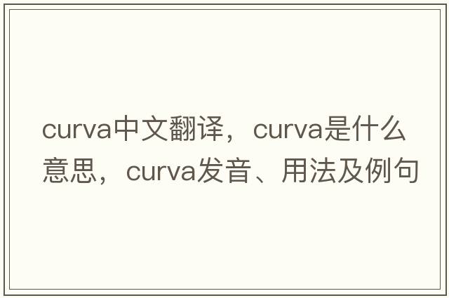 curva中文翻譯，curva是什么意思，curva發(fā)音、用法及例句