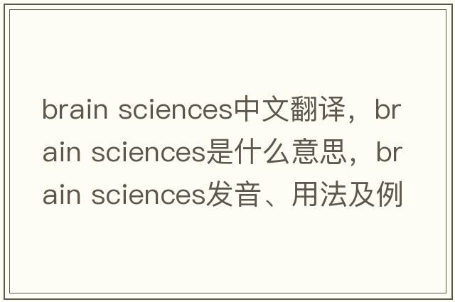 brain sciences中文翻譯，brain sciences是什么意思，brain sciences發(fā)音、用法及例句