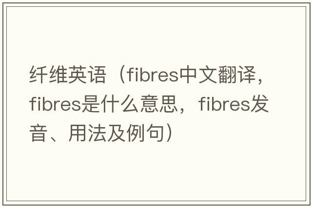 纖維英語(yǔ)（fibres中文翻譯，fibres是什么意思，fibres發(fā)音、用法及例句）