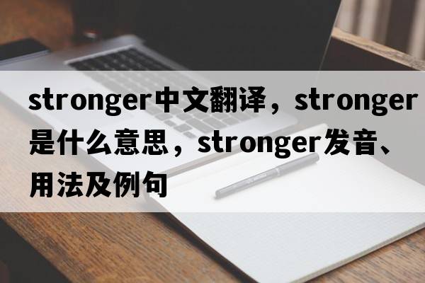 stronger中文翻譯，stronger是什么意思，stronger發(fā)音、用法及例句