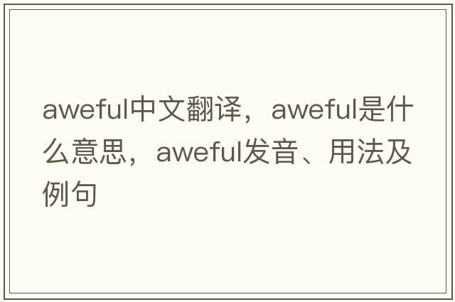 aweful中文翻譯，aweful是什么意思，aweful發(fā)音、用法及例句