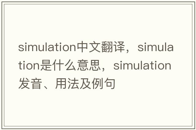 simulation中文翻譯，simulation是什么意思，simulation發(fā)音、用法及例句