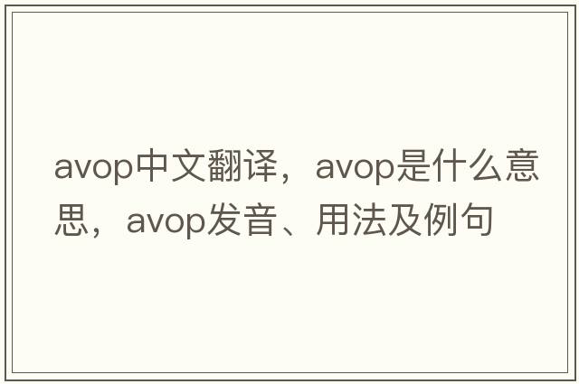 avop中文翻譯，avop是什么意思，avop發(fā)音、用法及例句