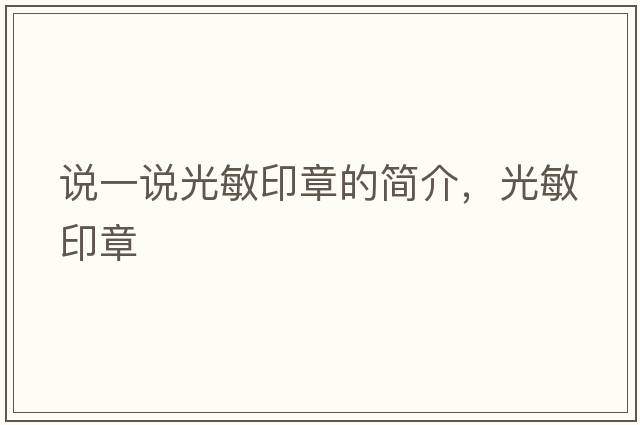 說(shuō)一說(shuō)光敏印章的簡(jiǎn)介，光敏印章