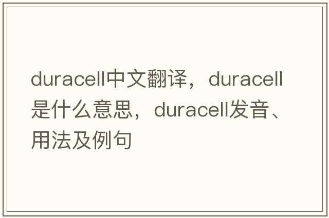 duracell中文翻譯，duracell是什么意思，duracell發(fā)音、用法及例句