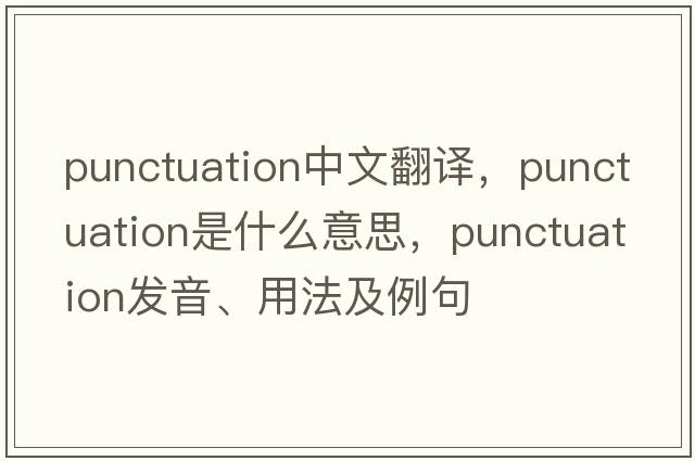 punctuation中文翻譯，punctuation是什么意思，punctuation發(fā)音、用法及例句