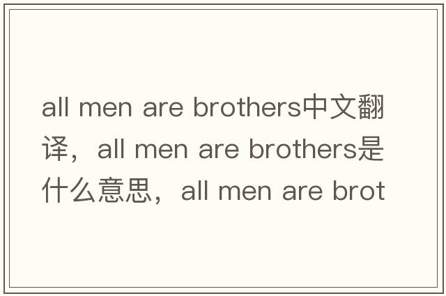 all men are brothers中文翻譯，all men are brothers是什么意思，all men are brothers發(fā)音、用法及例句