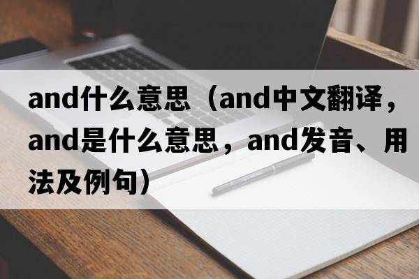and什么意思（and中文翻譯，and是什么意思，and發(fā)音、用法及例句）