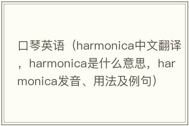 口琴英語(yǔ)（harmonica中文翻譯，harmonica是什么意思，harmonica發(fā)音、用法及例句）
