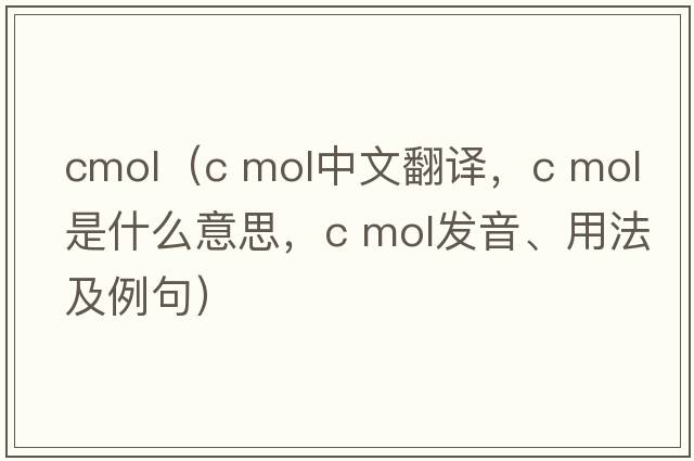 cmol（c mol中文翻譯，c mol是什么意思，c mol發(fā)音、用法及例句）
