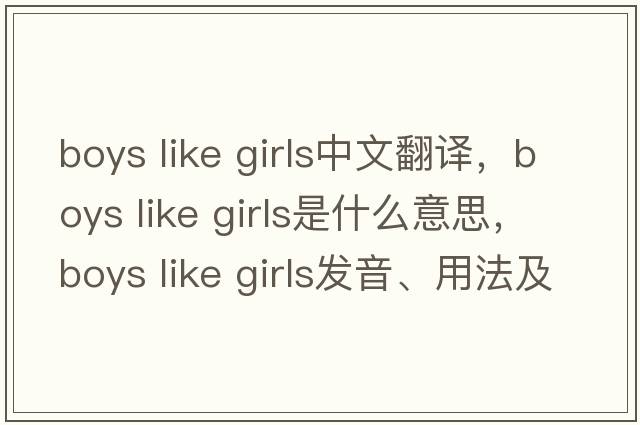 boys like girls中文翻譯，boys like girls是什么意思，boys like girls發(fā)音、用法及例句