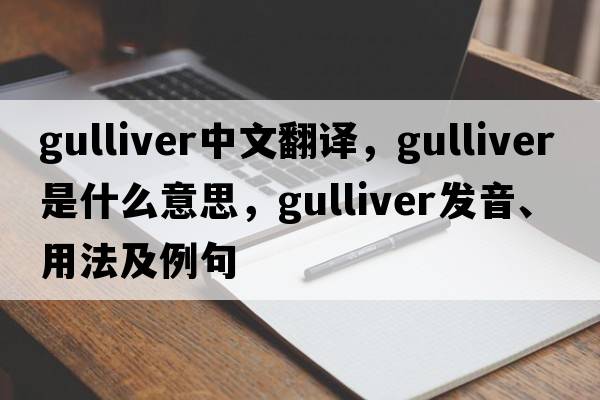Gulliver中文翻譯，Gulliver是什么意思，Gulliver發(fā)音、用法及例句