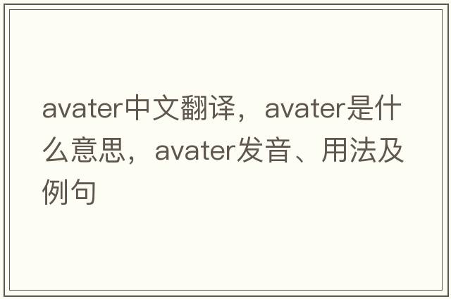 avater中文翻譯，avater是什么意思，avater發(fā)音、用法及例句