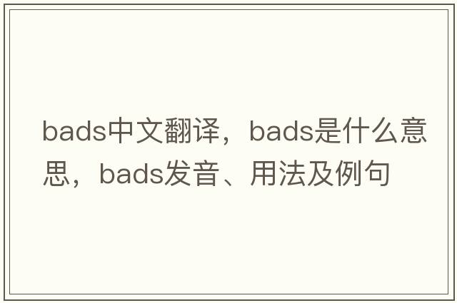 BADS中文翻譯，BADS是什么意思，BADS發(fā)音、用法及例句