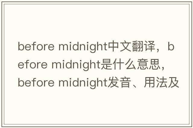 before midnight中文翻譯，before midnight是什么意思，before midnight發(fā)音、用法及例句