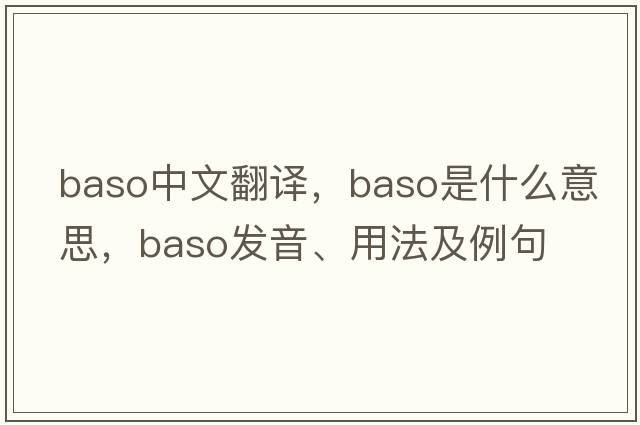 baso中文翻譯，baso是什么意思，baso發(fā)音、用法及例句